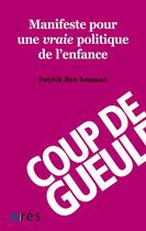 Couverture du livre « Manifeste pour une vraie politique de l'enfance » de Patrick Ben Soussan aux éditions Eres