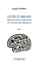 Couverture du livre « Le fil d'Ariane ; précis d'élucubration à l'usage des errants » de Jacques Duprey aux éditions La Bruyere