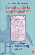 Couverture du livre « Le sutra de la Mahamayuri ; rituel et politique dans la Chine des Tang (618-907) » de Jf Marc Des Jardins aux éditions Presses De L'universite De Laval