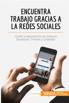 Couverture du livre « Encuentra trabajo gracias a las redes sociales : Cuida tu reputaciÃ³n en lÃ­nea en Facebook, Twitter y LinkedIn » de  aux éditions 50minutos.es