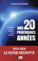 Couverture du livre « Nos vingt prochaines années ; 2010-2030 , le futur décrypté ; consommer, voyager, travailler, aimer, s'muser » de Christian Gatard aux éditions Archipel