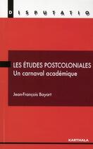 Couverture du livre « Les études postcoloniales ; un carnaval académique » de Jean-François Bayart aux éditions Karthala