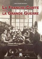 Couverture du livre « La franche-comte pendant la grande guerre » de Jean-Claude Barbeaux aux éditions Editions Sutton