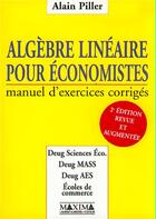 Couverture du livre « Algèbre linéaire pour économistes : manuel d'exercices corrigés (2e édition) » de Alain Piller aux éditions Maxima