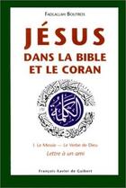 Couverture du livre « Jésus dans la Bible et le Coran : 1. Le Messie - Le Verbe de Dieu. Lettre à un ami » de Fadlallah Boutros aux éditions Francois-xavier De Guibert