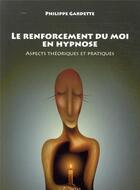 Couverture du livre « Le renforcement du moi en hypnose ; aspects théoriques et pratiques » de Philippe Gardette aux éditions Satas