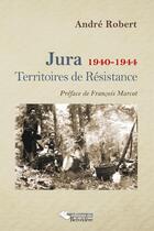 Couverture du livre « Jura 1940-1944 ; territoires de resistance » de André Robert aux éditions Editions Du Belvedere