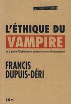 Couverture du livre « L'éthique du vampire ; de la guerre d'Afghanistan et quelques horreurs du temps présent » de Francis Dupuis-Deri aux éditions Lux Diteur