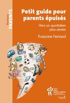 Couverture du livre « Petit guide pour parents épuisés ; vers un quotidien plus serein » de Francine Ferland aux éditions Sainte Justine