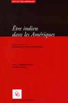 Couverture du livre « Etre indien dans les ameriques - spoliations et resistance, mobilisations ethniques et politiques du » de Christian Gros aux éditions Iheal