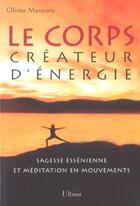 Couverture du livre « Le corps créateur d'énergie ; sagesse essénienne et méditation en mouvements » de Olivier Manitara aux éditions Ultima