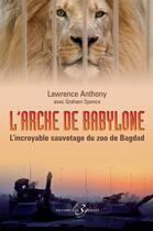Couverture du livre « L'arche de Babylone ; l'incroyable sauvetage du zoo de Bagdad » de Lawrence Anthony aux éditions Les 3 Genies