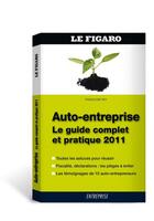 Couverture du livre « Auto-entreprise ; le guide complet et pratique 2011 » de Francoise Rey aux éditions Figaro Management
