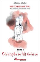 Couverture du livre « Histoires de TPL : trouble de la personnalité limite ; Christophe se fait violence t.5 ; Emilie et ses sautes d'humeur t.6 » de Johanne Lavoie aux éditions Performance Editions