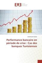 Couverture du livre « Performance bancaire en période de crise : cas des banques tunisiennes » de Abdelkader Derbali aux éditions Editions Universitaires Europeennes
