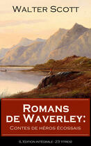 Couverture du livre « Romans de Waverley: Contes de héros écossais (L'édition intégrale - 23 titres) » de Walter Scott aux éditions E-artnow