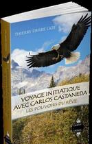 Couverture du livre « Voyage initiatique avec Carlos Castaneda ; les pouvoirs du rêve » de Thierry-Pierre Liot aux éditions Dervy