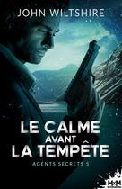 Couverture du livre « Agents secrets Tome 5 ; Le calme avant la tempête » de John Wiltshire aux éditions Mxm Bookmark