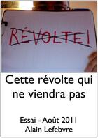 Couverture du livre « Cette révolte qui ne viendra pas » de Alain Lefebvre aux éditions Association Amis
