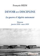 Couverture du livre « Devoir et discipline : la guerre d'Algérie autrement » de Heim Francois aux éditions Bastian
