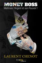 Couverture du livre « Money boss ; maîtriser l'argent et son pouvoir ! » de Laurent Chenot aux éditions Paca