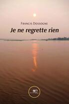 Couverture du livre « Je ne regrette rien » de Francis Dossogne aux éditions Europa Edizioni