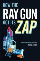 Couverture du livre « How the Ray Gun Got Its Zap: Odd Excursions into Optics » de Wilk Stephen R aux éditions Oxford University Press Usa