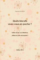 Couverture du livre « Quels biscuits avez-vous en poche ? ; faites réussir vos initiatives, utilisez le juste nécessaire ! » de Pascal Le Deley aux éditions Lulu