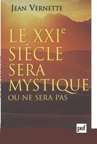 Couverture du livre « Le xxie siecle sera mystique ou ne sera pas » de Jean Vernette aux éditions Puf