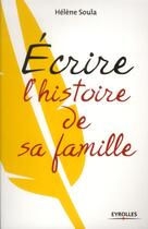 Couverture du livre « Écrire l'histoire de sa famille » de Helene Soula aux éditions Eyrolles