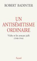 Couverture du livre « Un antisémitisme ordinaire ; Vichy et les avocats juifs (1940-1944) » de Robert Badinter aux éditions Fayard