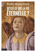 Couverture du livre « Qu'est-ce que la vie eternelle ? » de Michel Wackenheim aux éditions Bayard