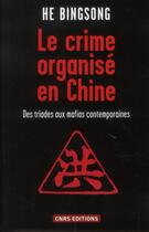 Couverture du livre « Le crime organisé en Chine ; des triades aux mafias contemporaines » de He Bingsong aux éditions Cnrs