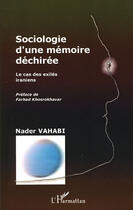 Couverture du livre « Sociologie d'une mémoire déchirée ; le cas des exilés iraniens » de Nader Vahabi aux éditions L'harmattan