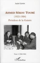Couverture du livre « Ahmed Sékou Touré (1922-1984) ; président de la Guinée Tome 4 (1960-1962) » de Andre Lewin aux éditions L'harmattan