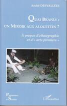 Couverture du livre « Quai Branly : un miroir aux alouettes ? ; à propos d'ethnographie et d'arts premiers » de Andre Desvallees aux éditions Editions L'harmattan