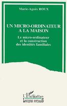 Couverture du livre « Un micro-ordinateur a la maison - le micro-ordinateur et la construction des identites familiales » de Marie-Agnes Roux aux éditions Editions L'harmattan