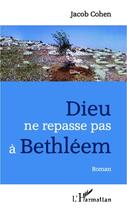 Couverture du livre « Dieu ne repasse pas à Bethléem » de Jacob Cohen aux éditions Editions L'harmattan