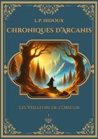 Couverture du livre « Chroniques d'Arcanis : Les Veilleurs de l'Obscur » de L. P. Hidoux aux éditions Books On Demand