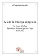Couverture du livre « 52 ans de musique congolaise » de Clement Ossinonde aux éditions Edilivre