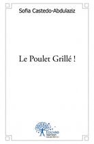 Couverture du livre « Le poulet grillé ! » de Sofia Castedo-Abdulaziz aux éditions Edilivre