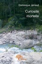 Couverture du livre « Curiosité mortelle » de Dominique Jarraud aux éditions Edilivre