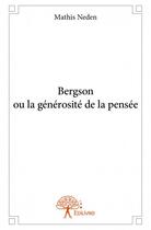 Couverture du livre « Bergson ou la générosité de la pensée » de Mathis Neden aux éditions Edilivre