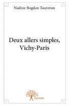 Couverture du livre « Deux allers simples, Vichy-Paris » de Nadine Bogdan Tauveron aux éditions Edilivre