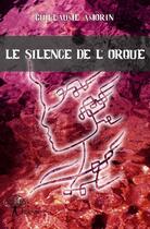 Couverture du livre « Le silence de l'orque » de Guillaume Amorin aux éditions Edilivre