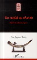 Couverture du livre « Du madat au chandu . histoire de la fumée d'opium » de Ami-Jacques Rapin aux éditions L'harmattan