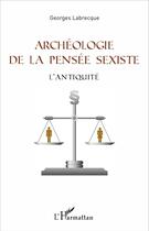 Couverture du livre « Archéologie de la pensée sexiste ; l'antiquite » de Georges Labrecque aux éditions L'harmattan