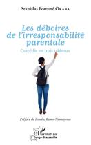 Couverture du livre « Les déboires de l'irresponsabilité parentale ; comédie en trois tableaux » de Stanislas Fortune Okana aux éditions L'harmattan