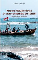 Couverture du livre « Valeurs républicaines et vivre-ensemble au Tchad ; appartenances religieuses » de Ladiba Gondeu aux éditions L'harmattan