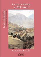 Couverture du livre « La vie en Ariège du XIXe siècle » de Claudine Pailhes aux éditions Cairn